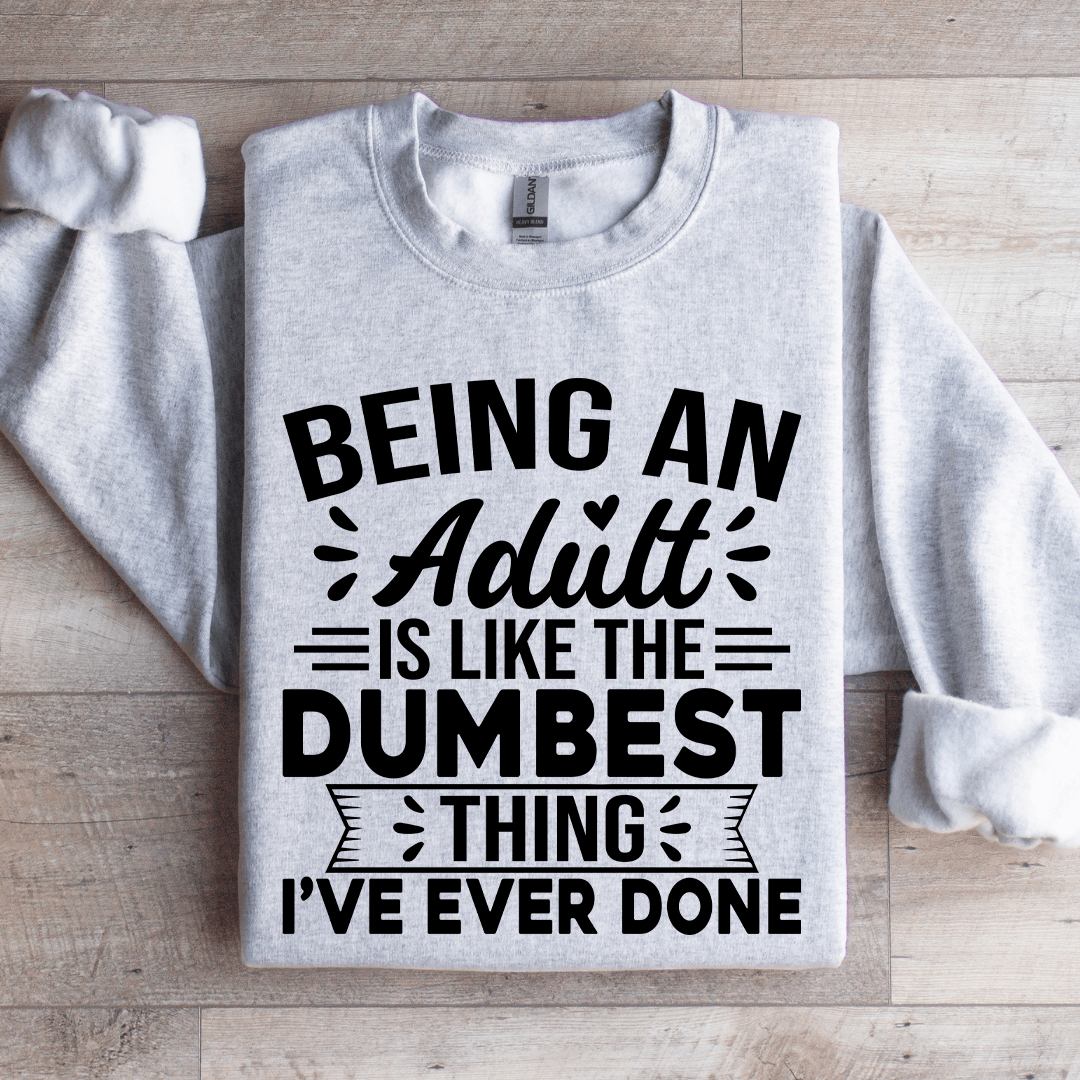 Being An Adult Is Like The Dumbest Sweatshirt