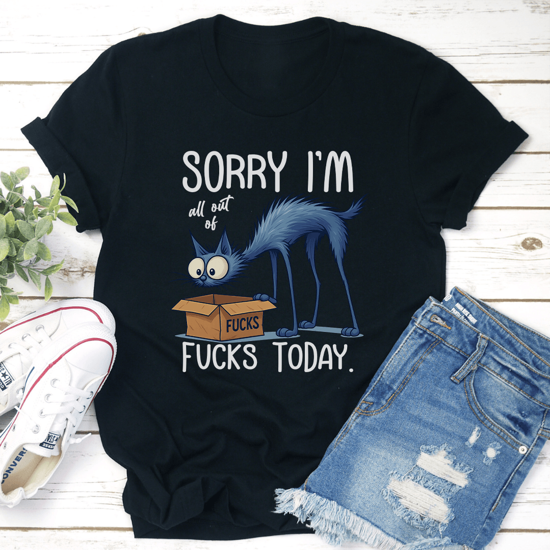 Sorry I'm All Out Of F-cks Toaday Tee
