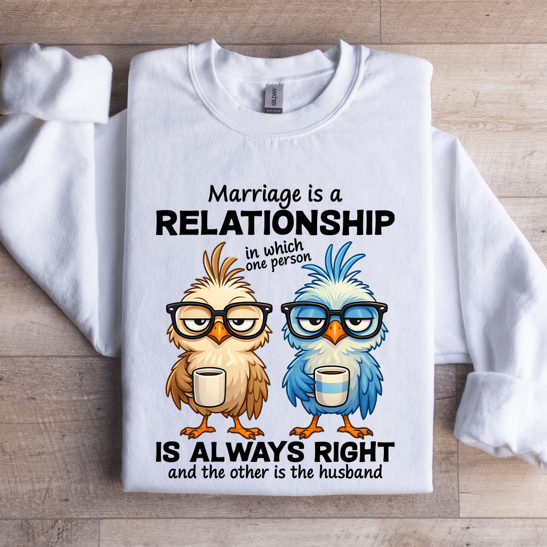 Marriage Is A Relationship In Which One Person Sweatshirt