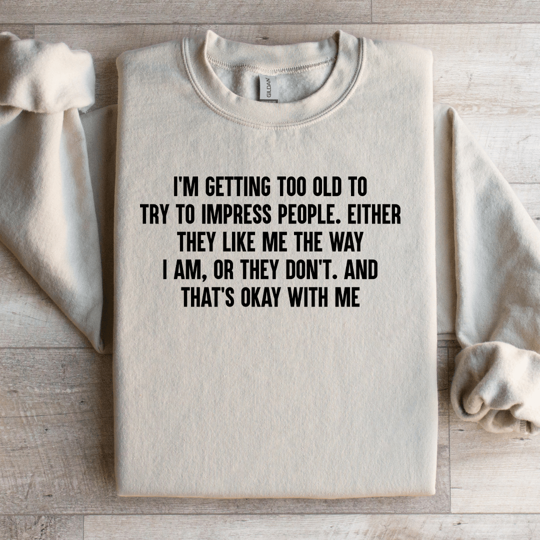 I'm Getting Too Old To Try To Impress People Sweatshirt