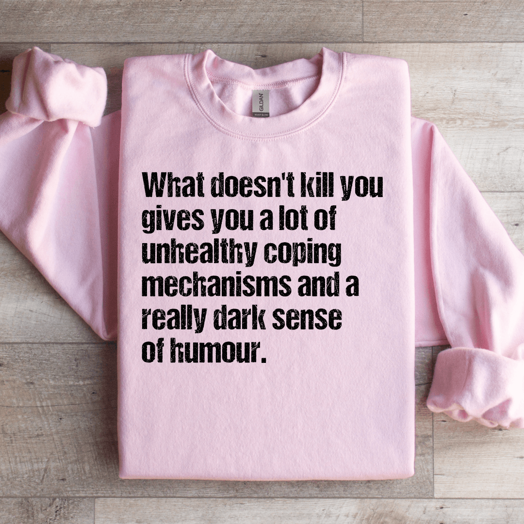 What Doesn't Kill You Gives You A Lot Of Unhealthy Coping Sweatshirt