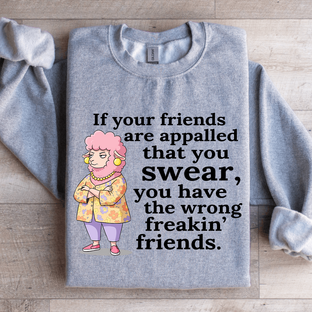If Your Friend Are Appalled That You Swear Sweatshirt