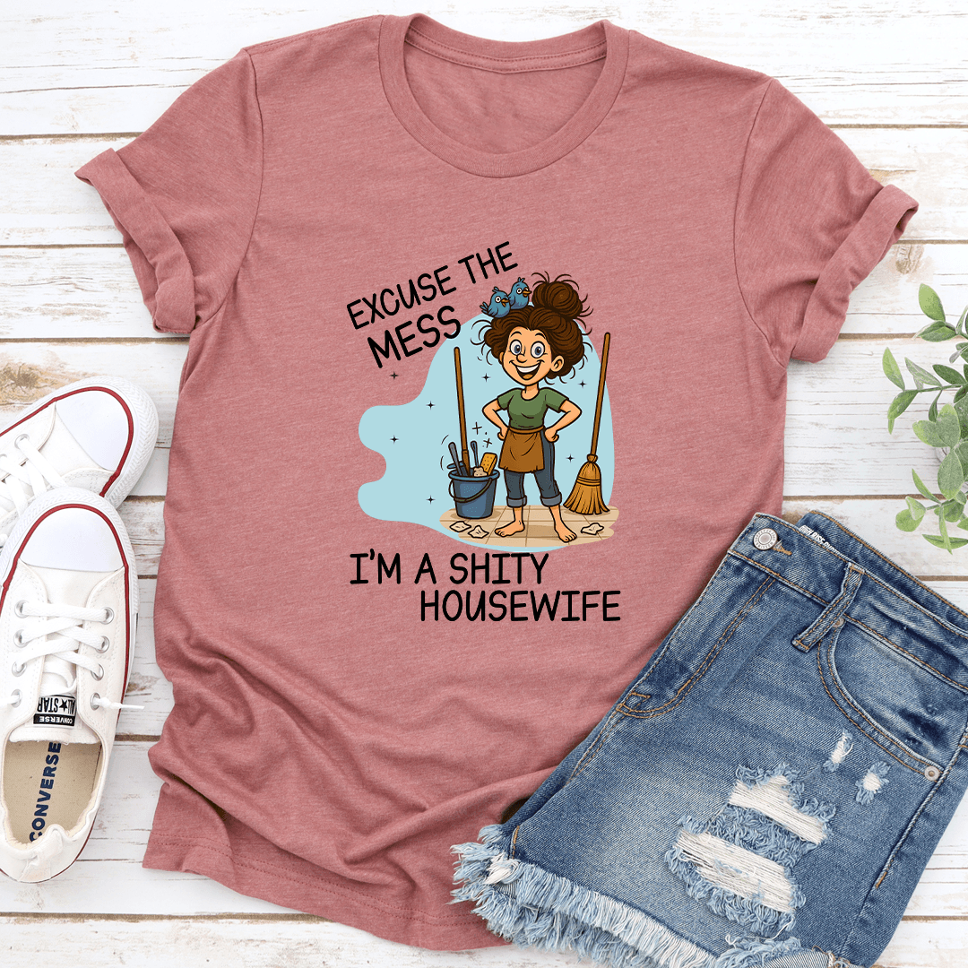 Excuse The Mess I’m A S-ity Housewife Tee