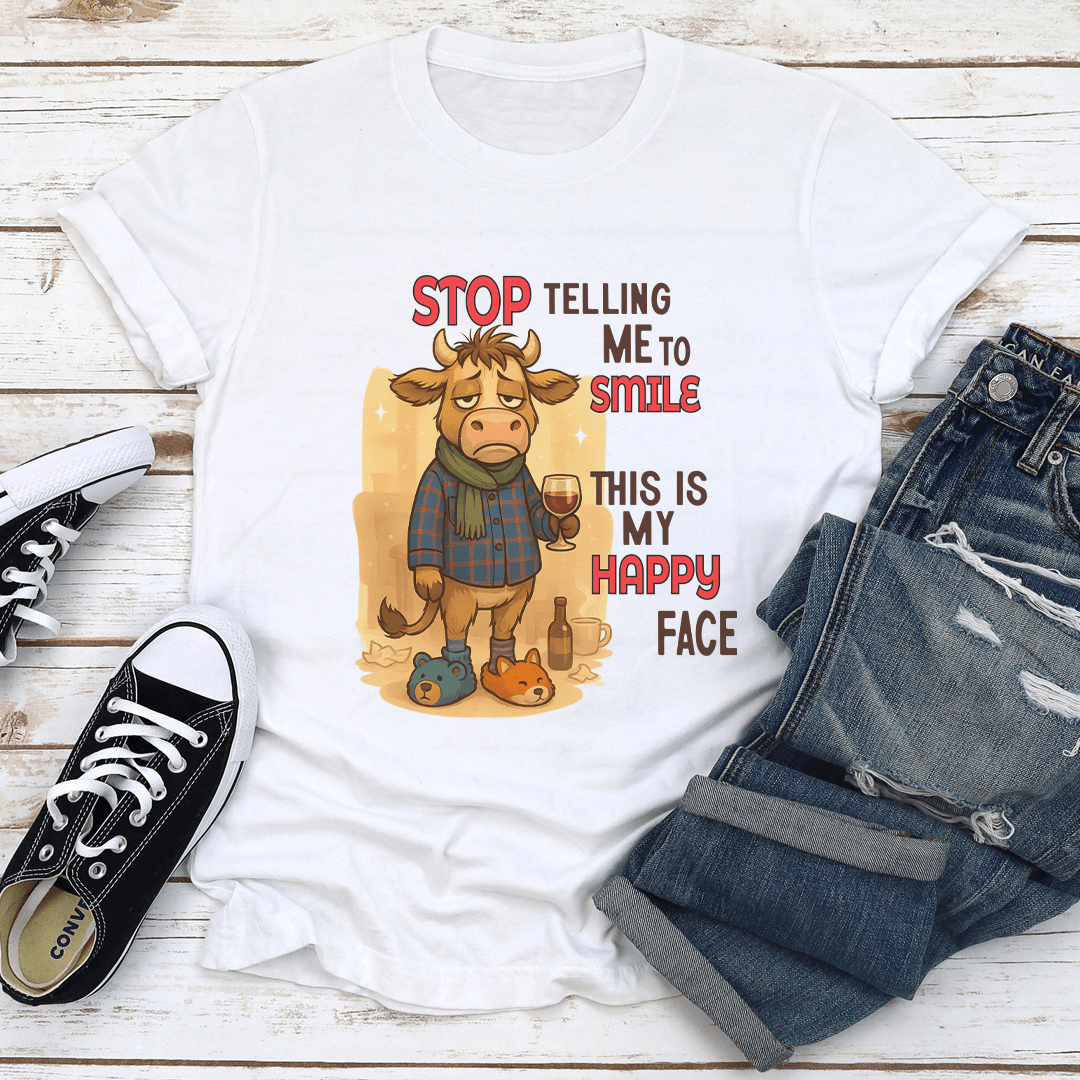 Stop Telling Me To Smile This Is My Happy Face Tee