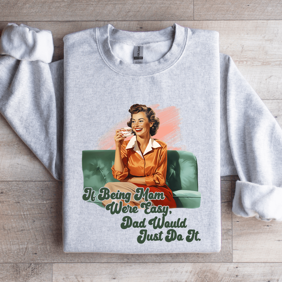 If Being Mom Were Easy Sweatshirt