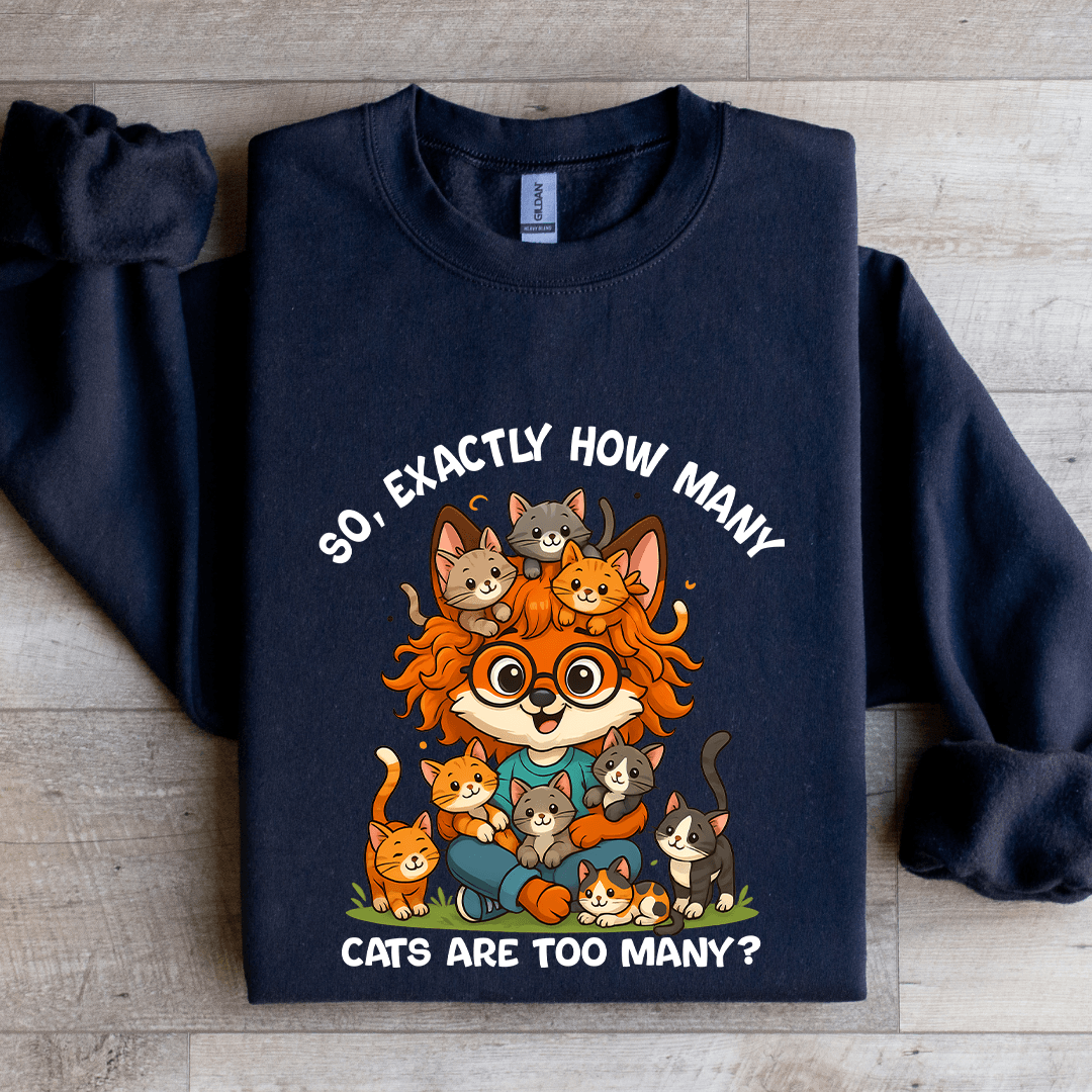 So Axactly How Many Cats Are Too Many Sweatshirt