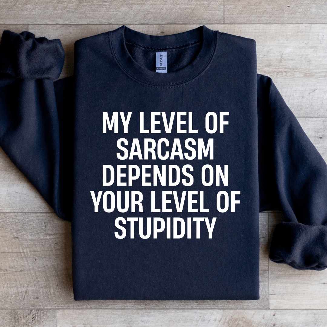My Level Of Sarcasm Depends On Your Level Sweatshirt