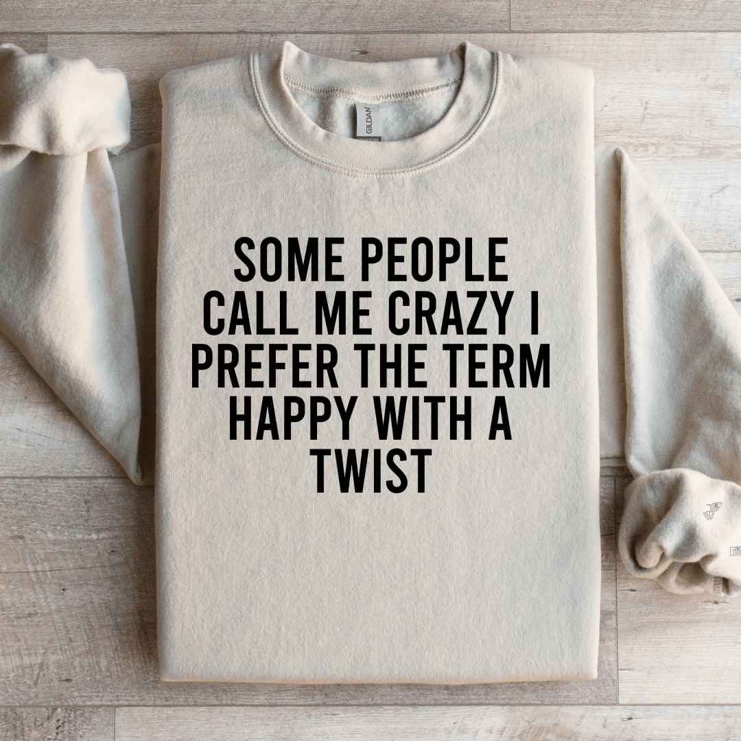Some People Call Me Crazy I Prefer The Term Happy With A Twist Sweatshirt