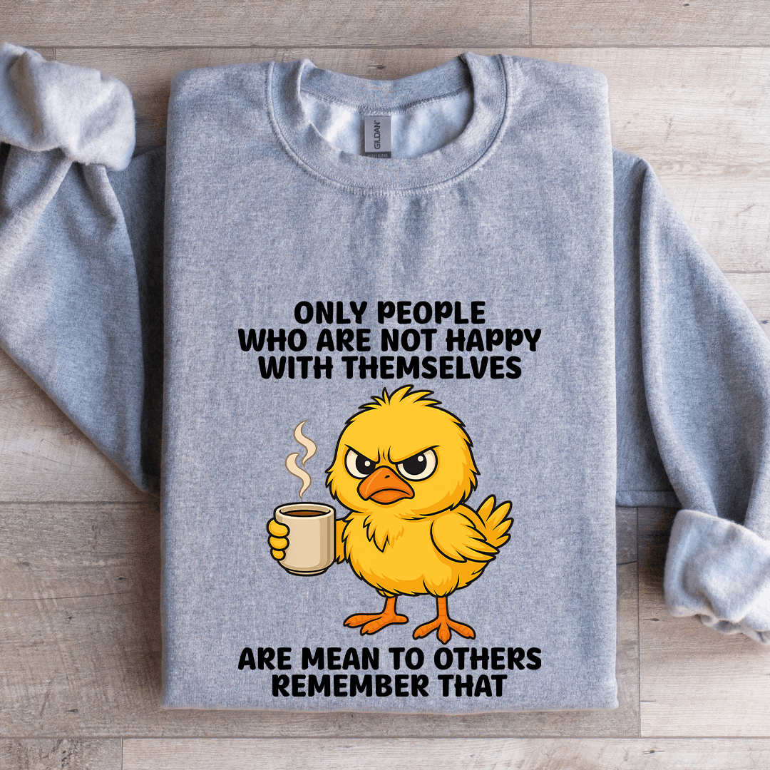Only People Who Are Not Happy With Themselves Sweatshirt