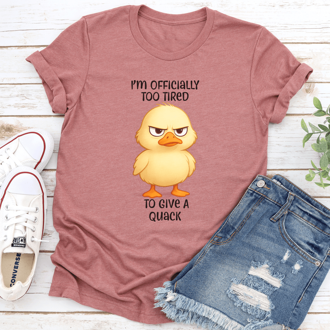 I'm Officially Too Tired To Give A Quack Tee