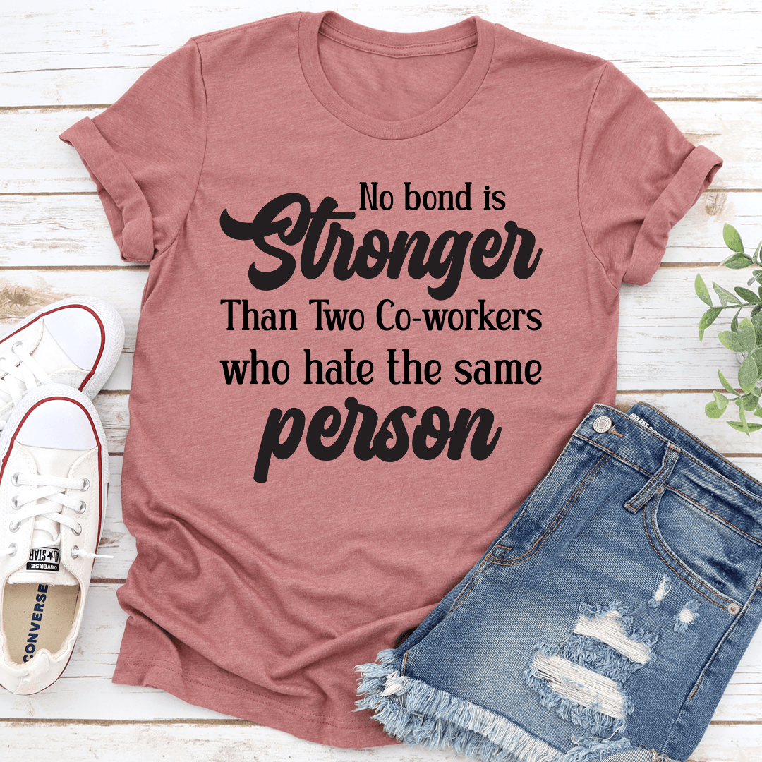 No Bond Stronger Than Two Co Worker Tee
