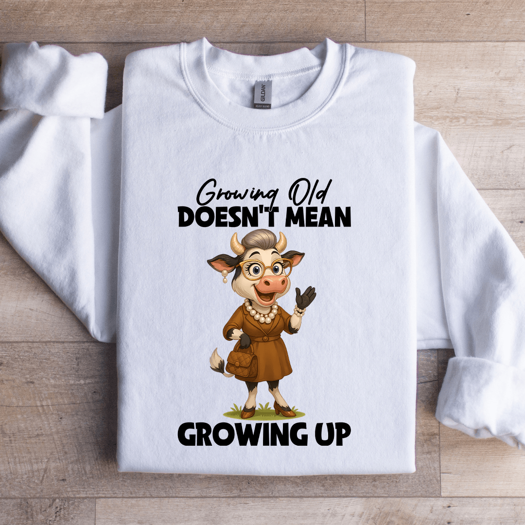 Growing Old Doesn't Mean Growing Up Sweatshirt
