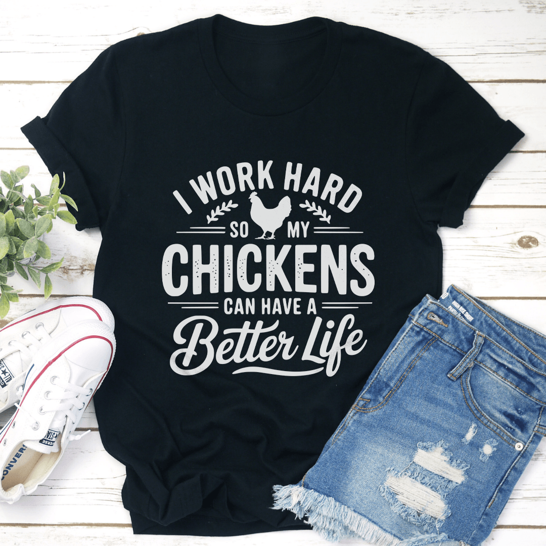 I Work Hard So My Chickens Tee