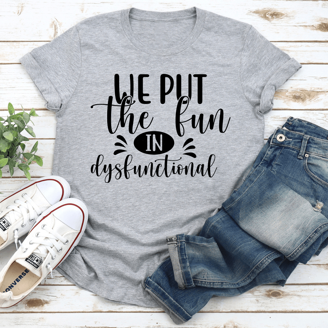 We Put The Fun In Dysfunctional Tee