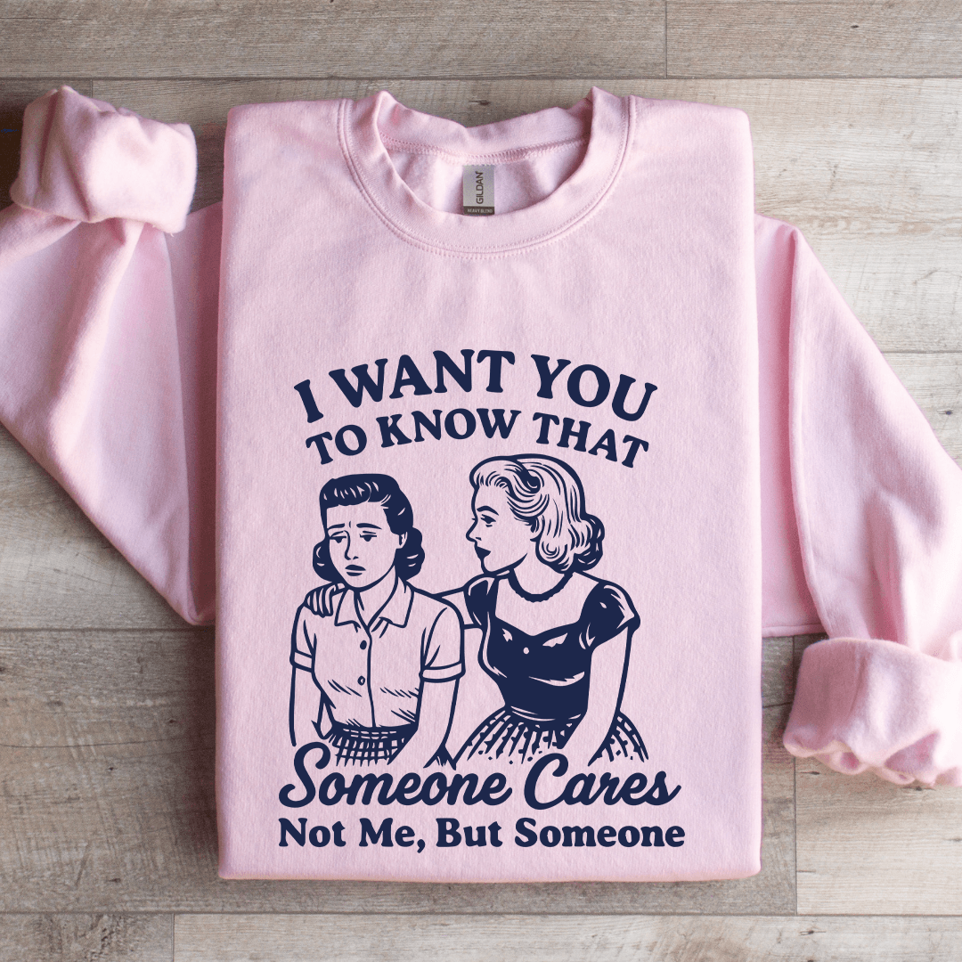 I Want To You To Know That Someone Sweatshirt