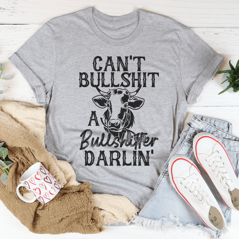 Can't Bullshit A Bullshitter Darlin' Tee