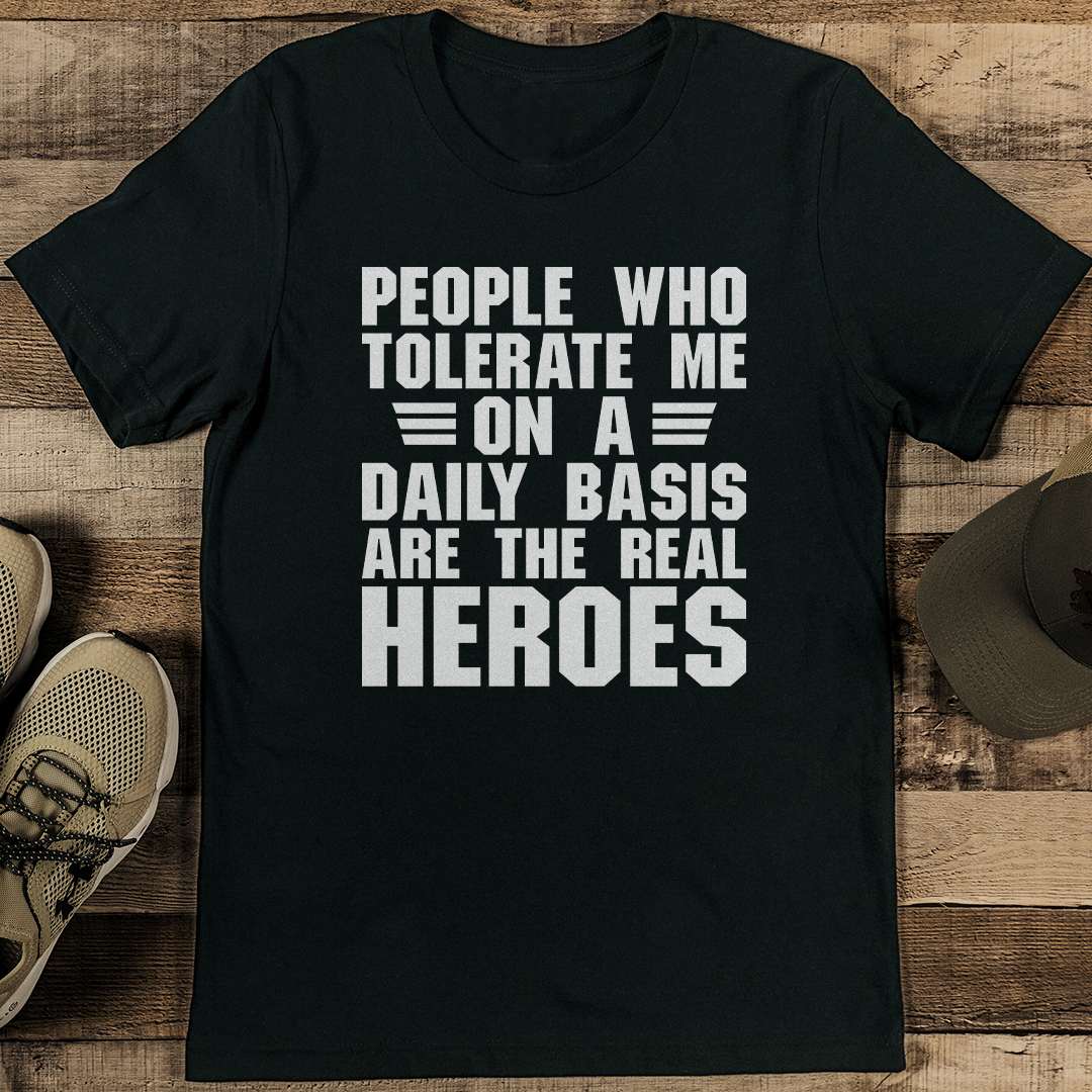People Who Tolerate Me On A Daily Basis Are The Real Heroes Tee