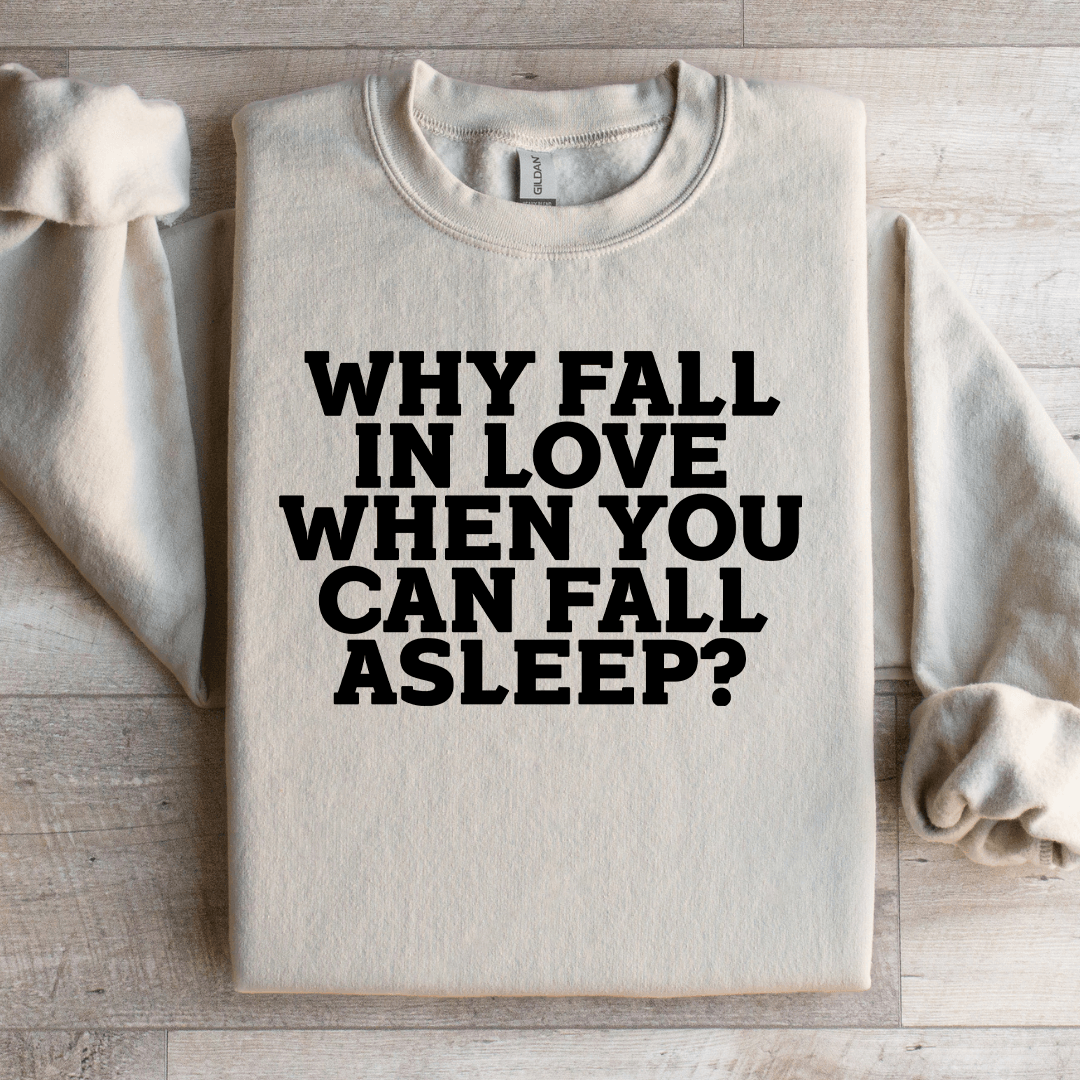 Why Fall In Love When You Can Fall Asleep Sweatshirt