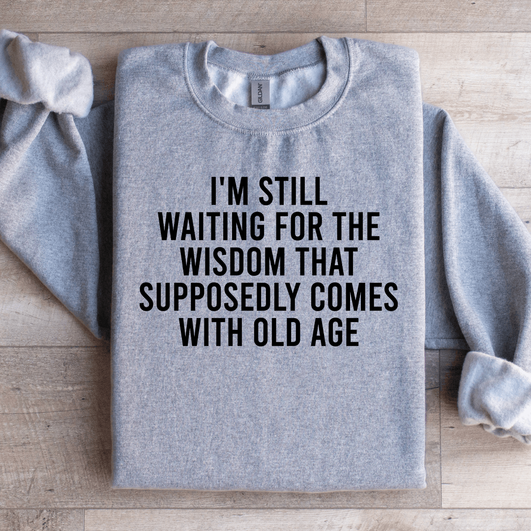 I'm Still Waiting For The Wisdom Sweatshirt