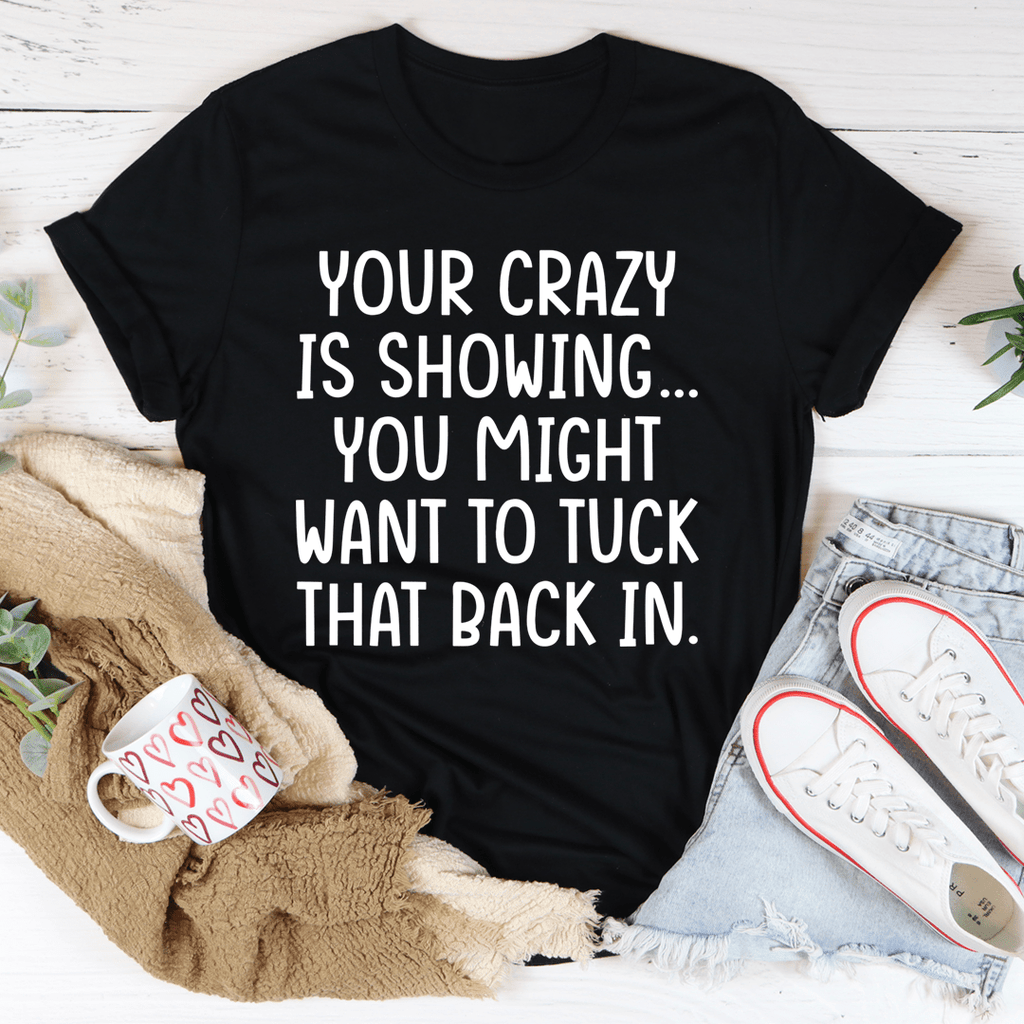 Your Crazy Is Showing Tee
