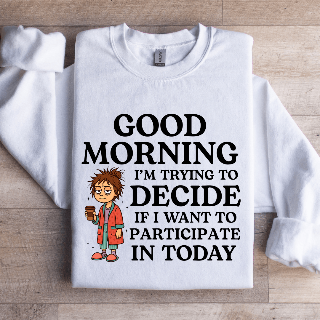 Good Morning I'm Trying To Decide Sweatshirt