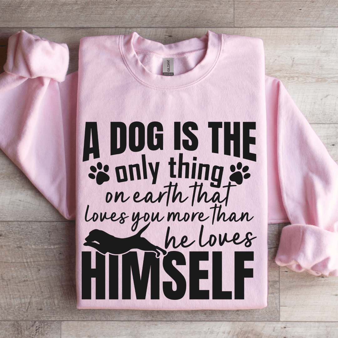 A Dog Is The Only Thing On Earth Sweatshirt