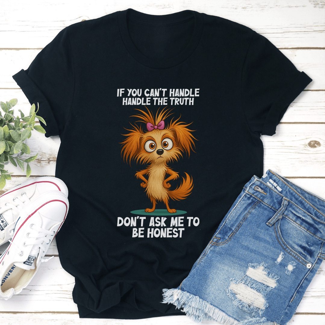 If You Can't Handle The Truth Don't Ask Me To Be Honest Tee