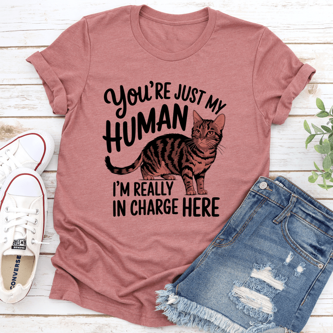 You're Just My Human I'm Really In Charge Here Tee