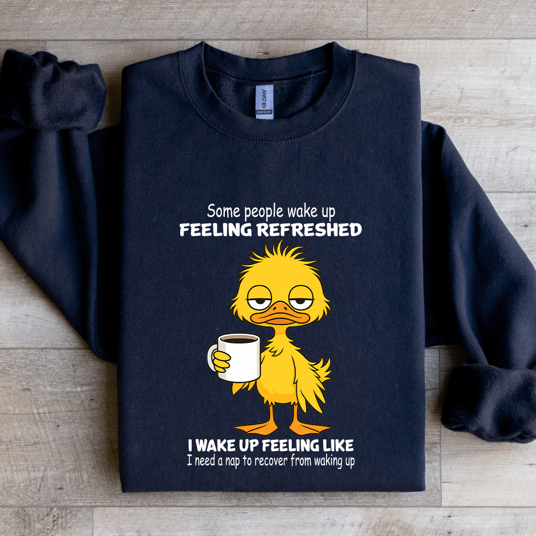 Some People Wake Up Feeling Refreshed Sweatshirt
