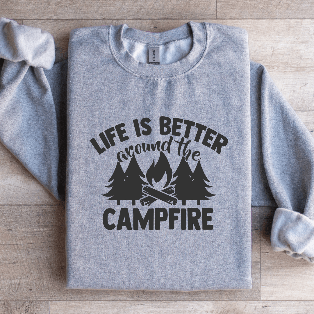 Life Is Better Around The Campfire Sweatshirt