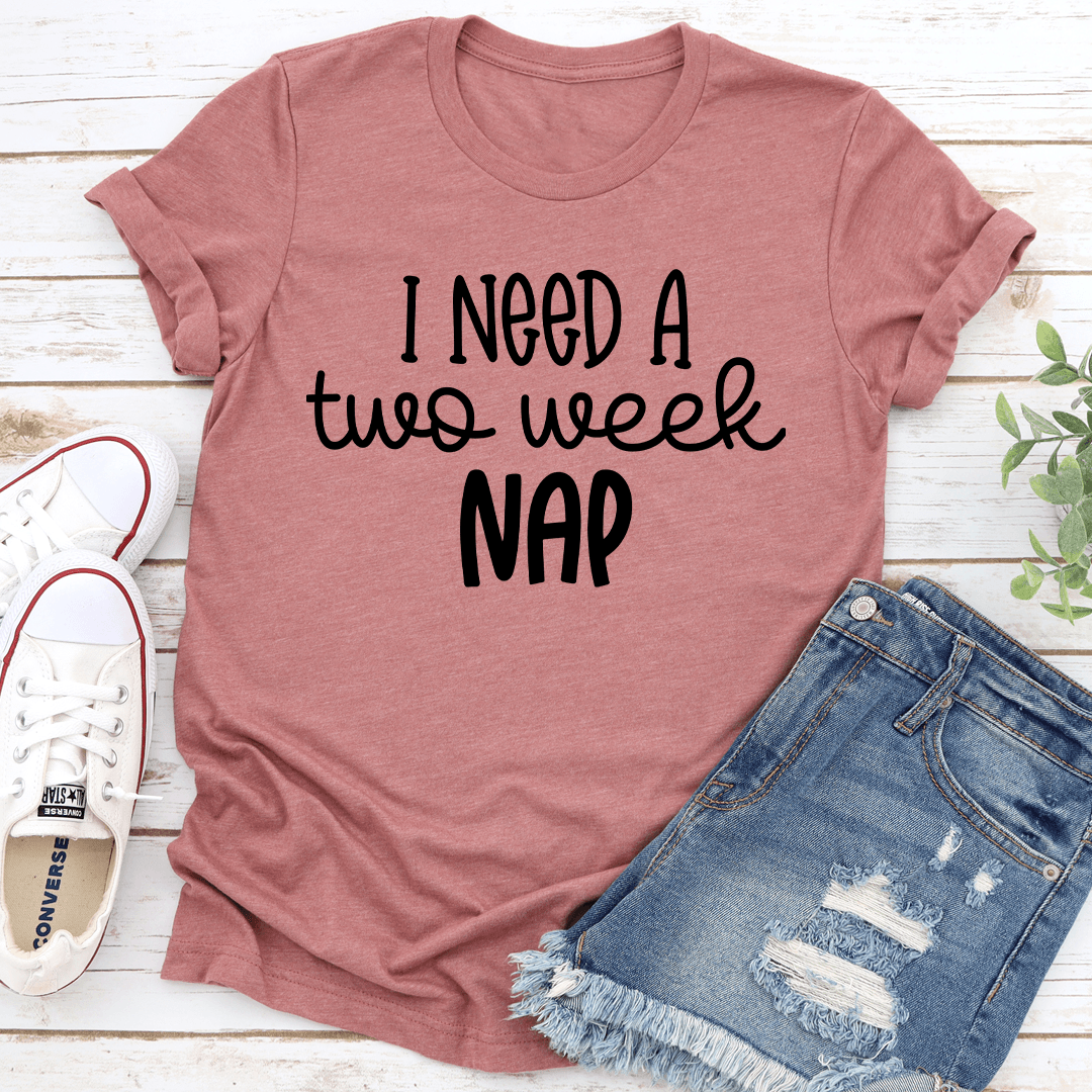 I Need A Two Week Nap Tee
