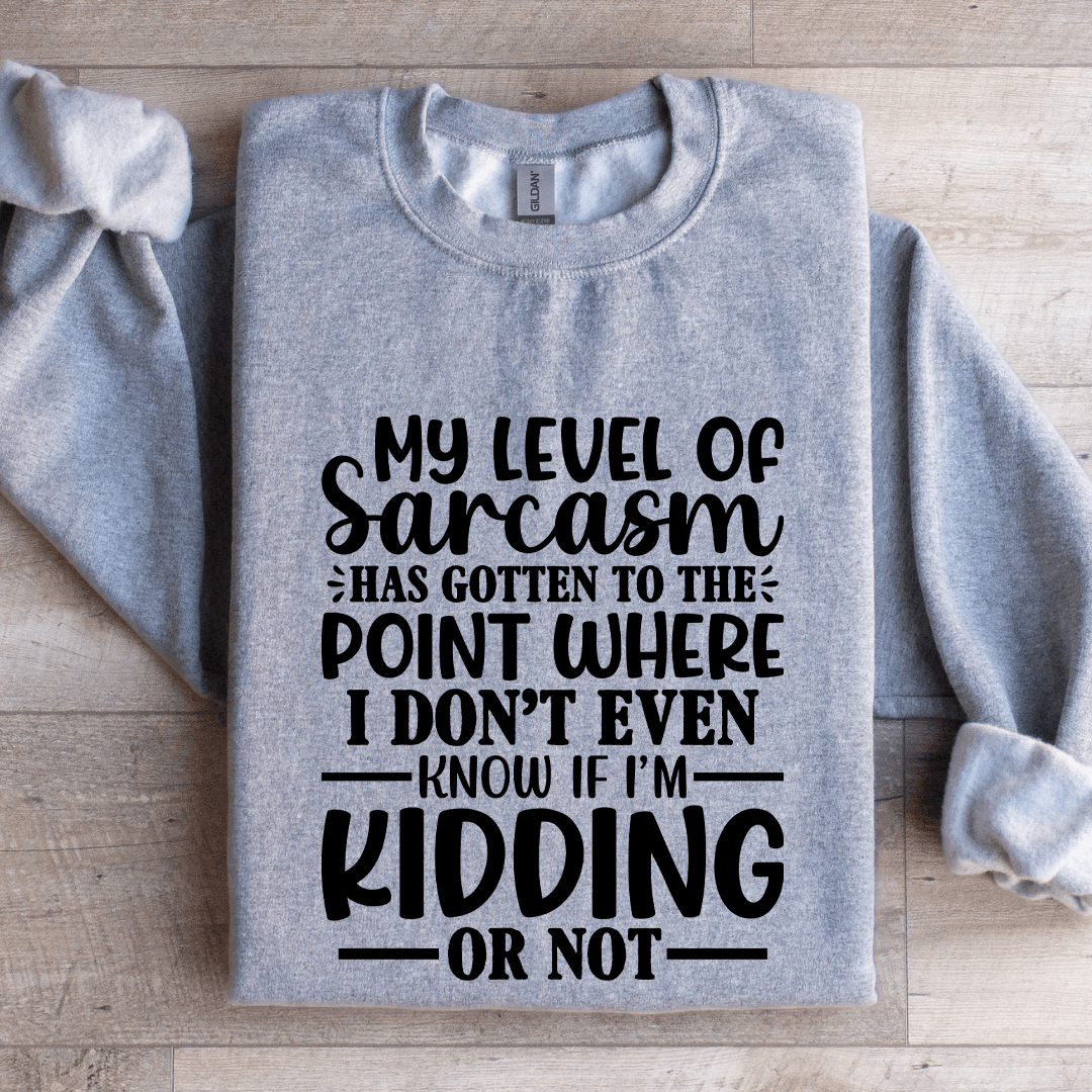 My Level Of Sarcasm Has Gotten To The Point Sweatshirt
