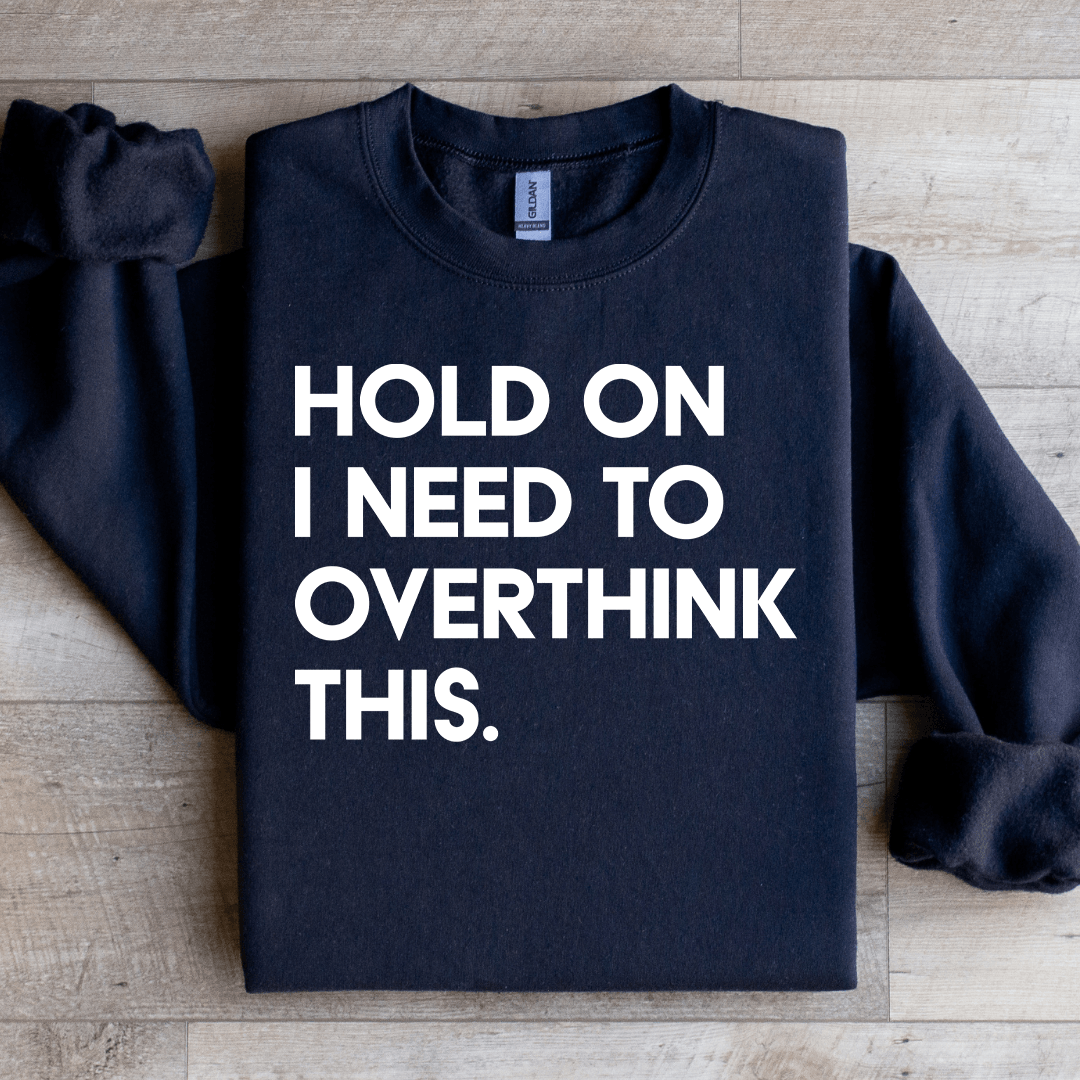 Hold On I Need To Overthink This Sweatshirt