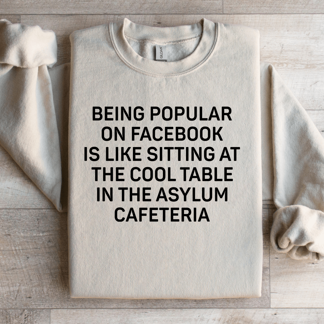 Being Popular On Facebook Is Like Sitting Sweatshirt