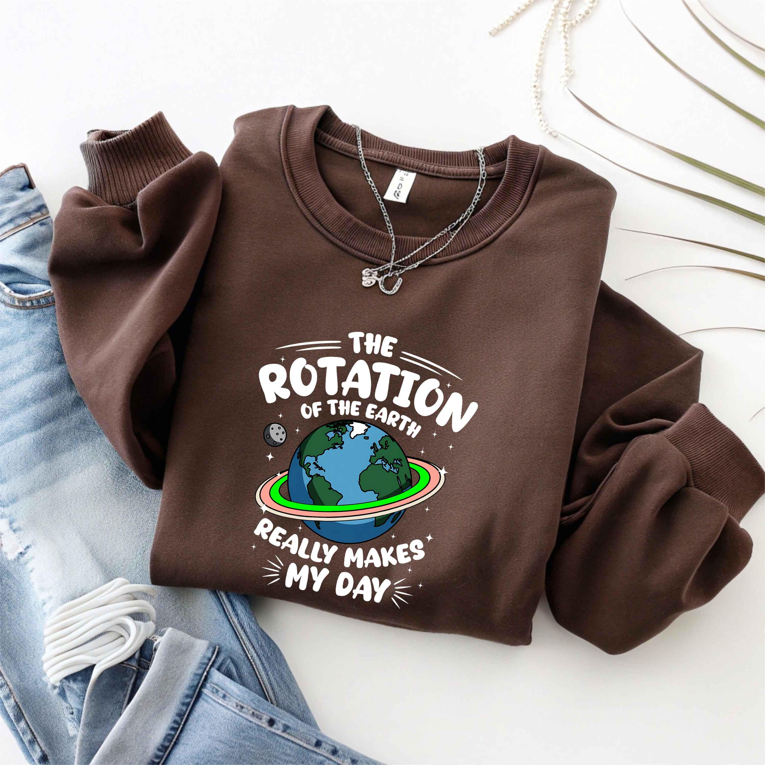 The Rotation of The Earth Really Makes My Day,Happy Earth Day Sweatshirt, Teacher Earth Day Shirt, Nature Lover shirts