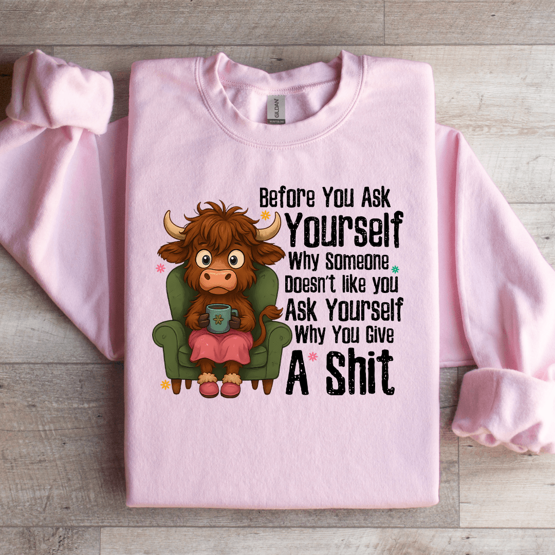 Before You Ask Yourself Sweatshirt