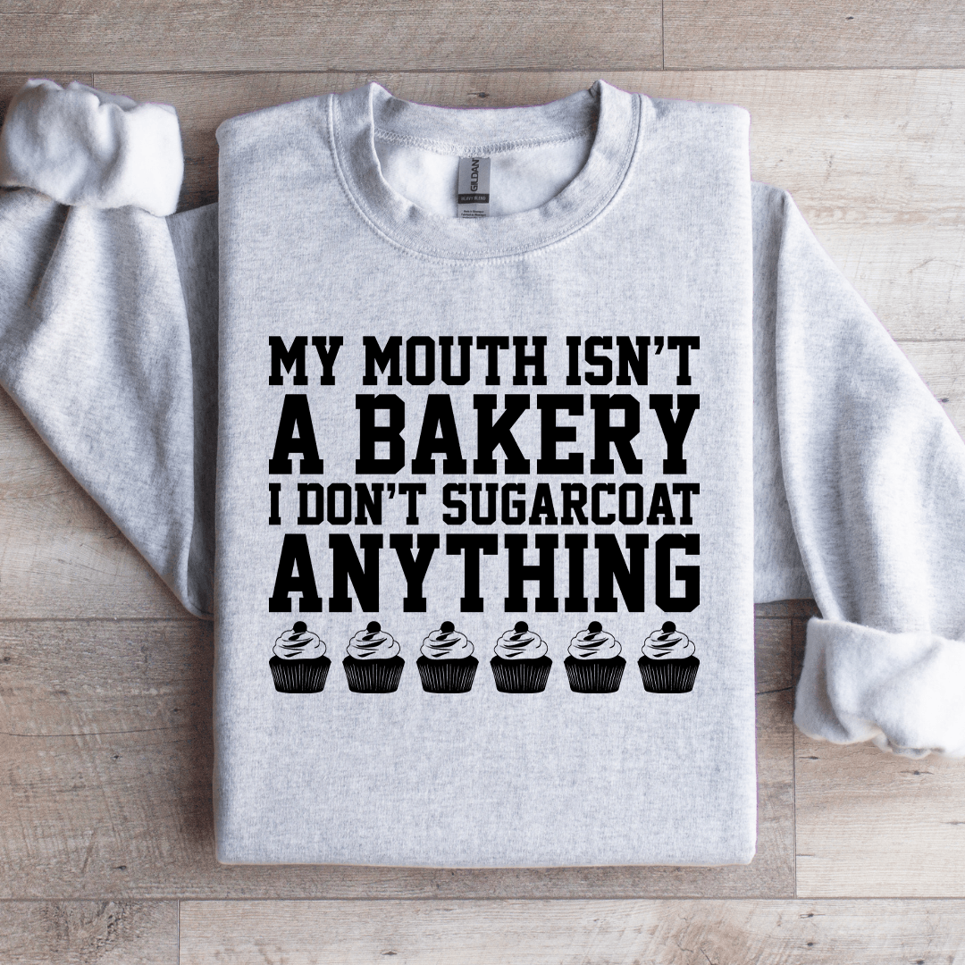 My Mouth Isn't A Bakery I Don't Sugarcoat Sweatshirt