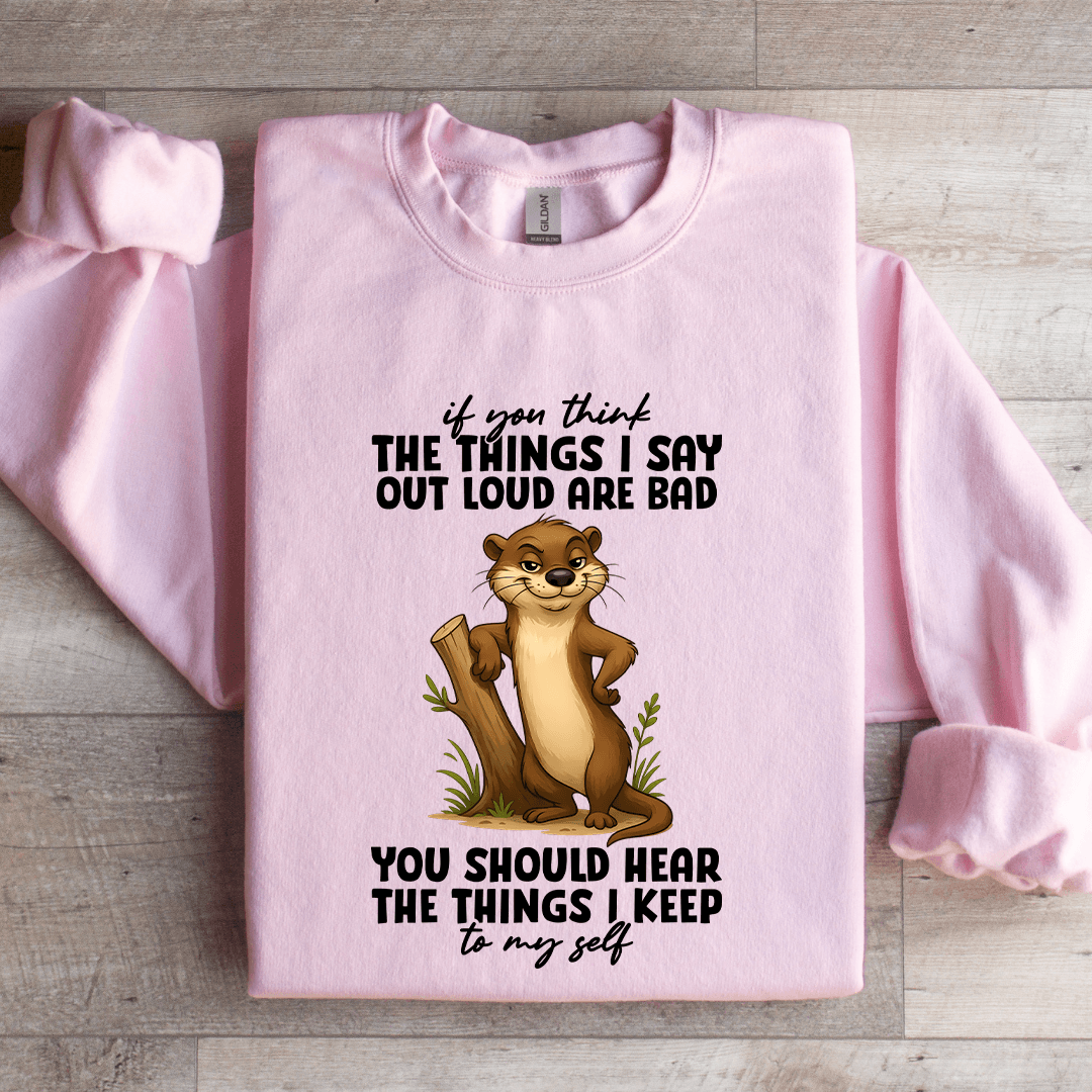 If You Think The Things I Say Out Loud Sweatshirt