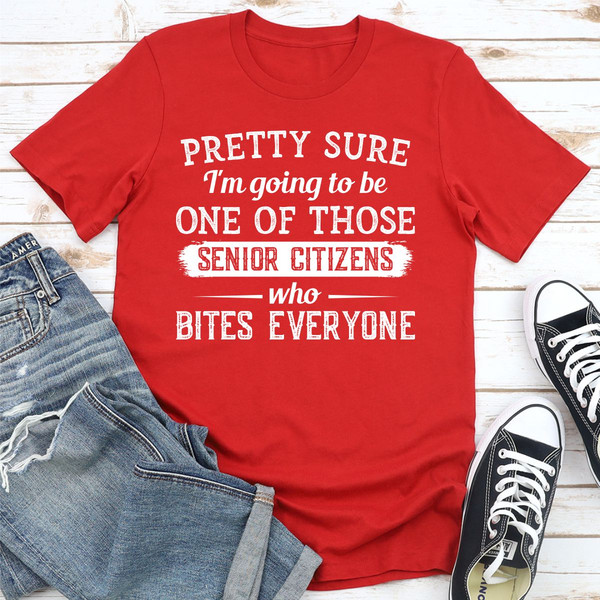 Pretty Sure I'm Going To Be One Of Those Senior Citizens Who Bites Everyone