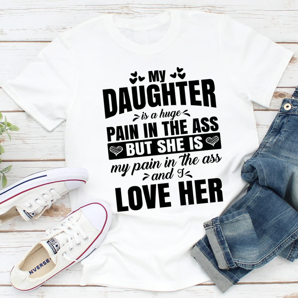 My Daughter Is A Huge Pain In The Ass