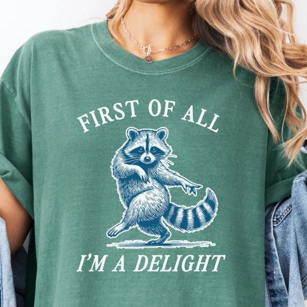 First of All, I'm a Delight Shirt Funny Raccoon Tshirt Sarcastic Quote Shirt Sarcasm Shirt Funny Animal Raccoon Tee