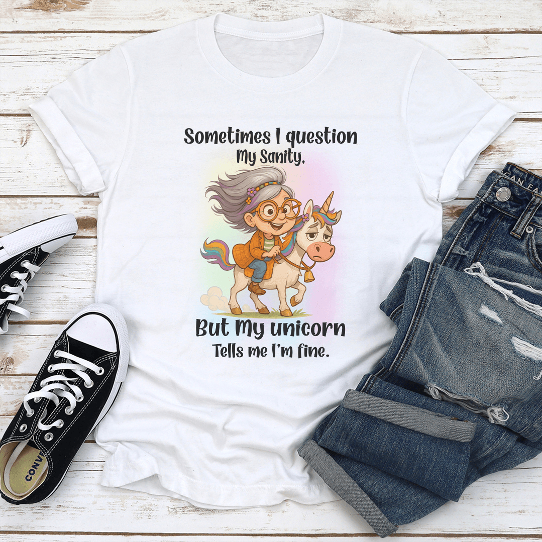 Sometimes I Question My Sanity But My Unicorn Tells Me Tee