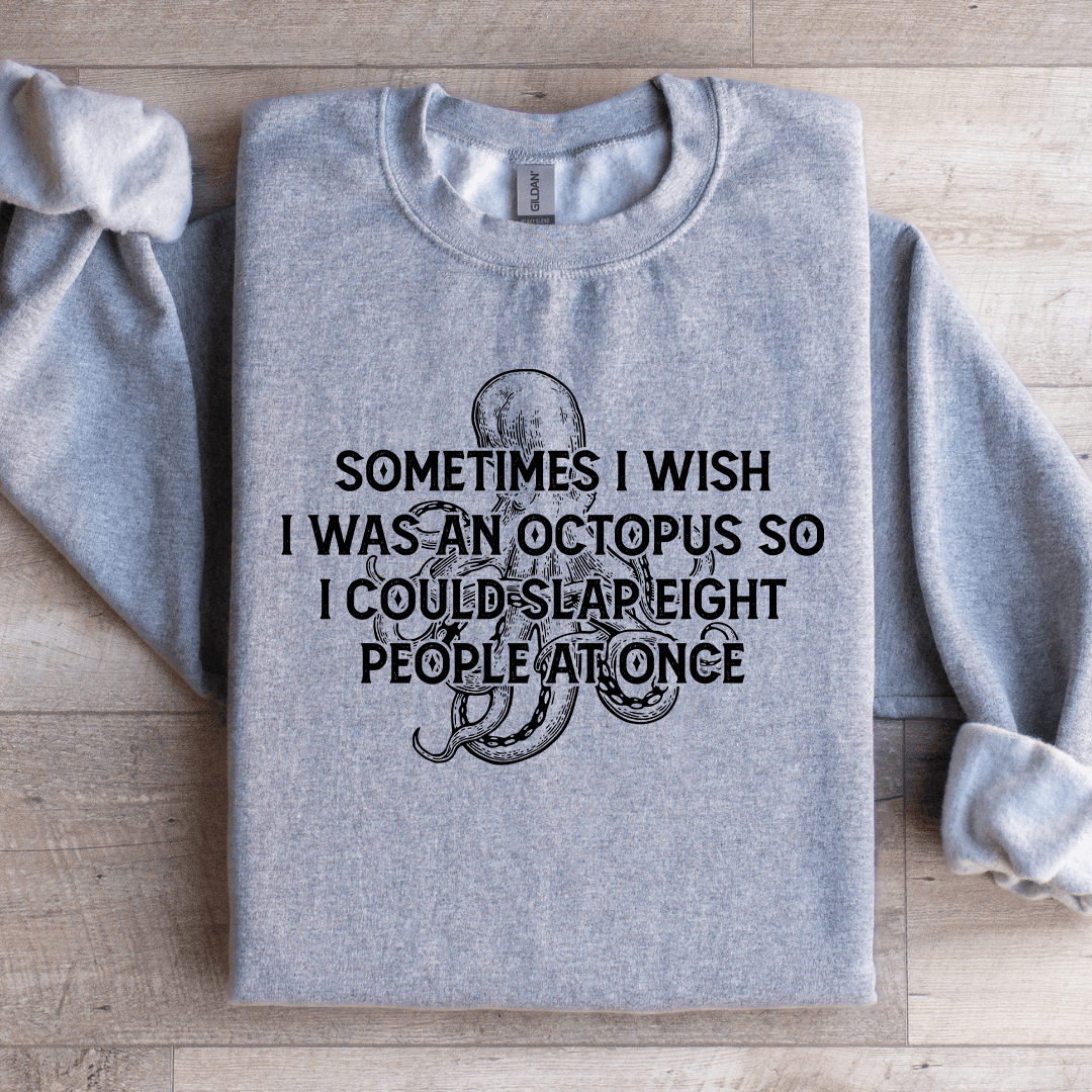 Sometimes I Wish I Was An Octopus So Sweatshirt