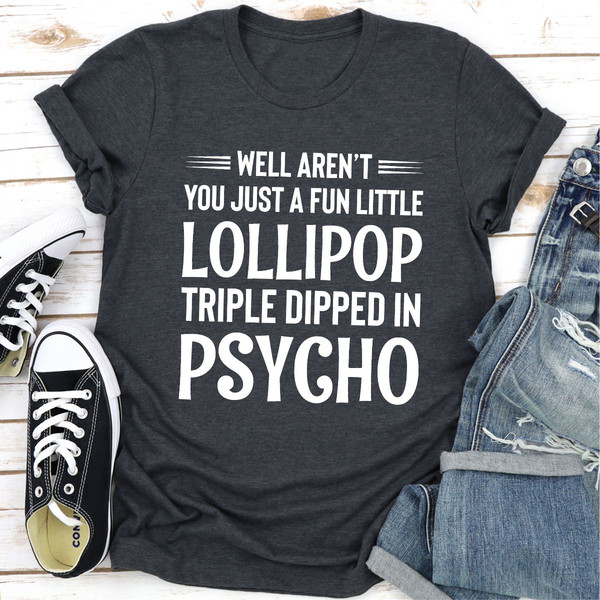 Well Aren't You Just a Fun Little Lollipop Triple Dipped in Psycho