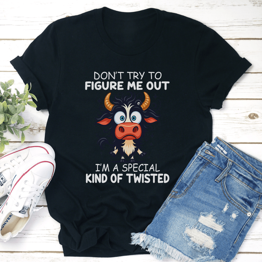 Don't Try To Figure Me Out I'm A Special Kind Of Twisted Tee