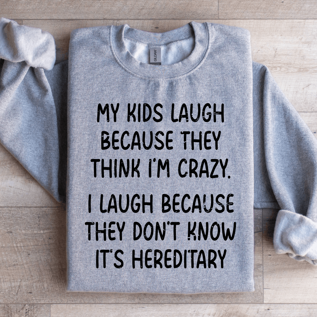 My Kids Lough Because They Think I'm Crazy Sweatshirt