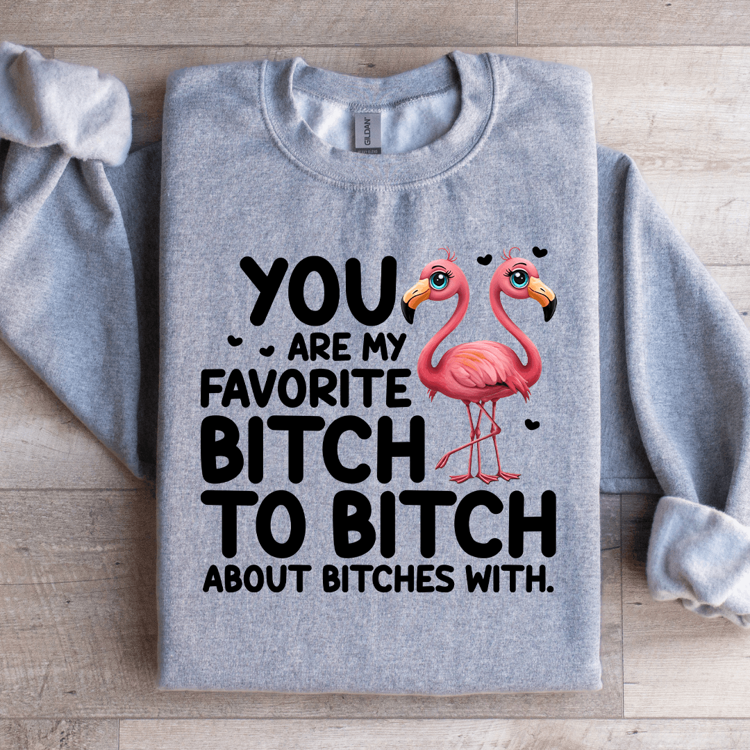 You Are My Favorite B-tch Sweatshirt