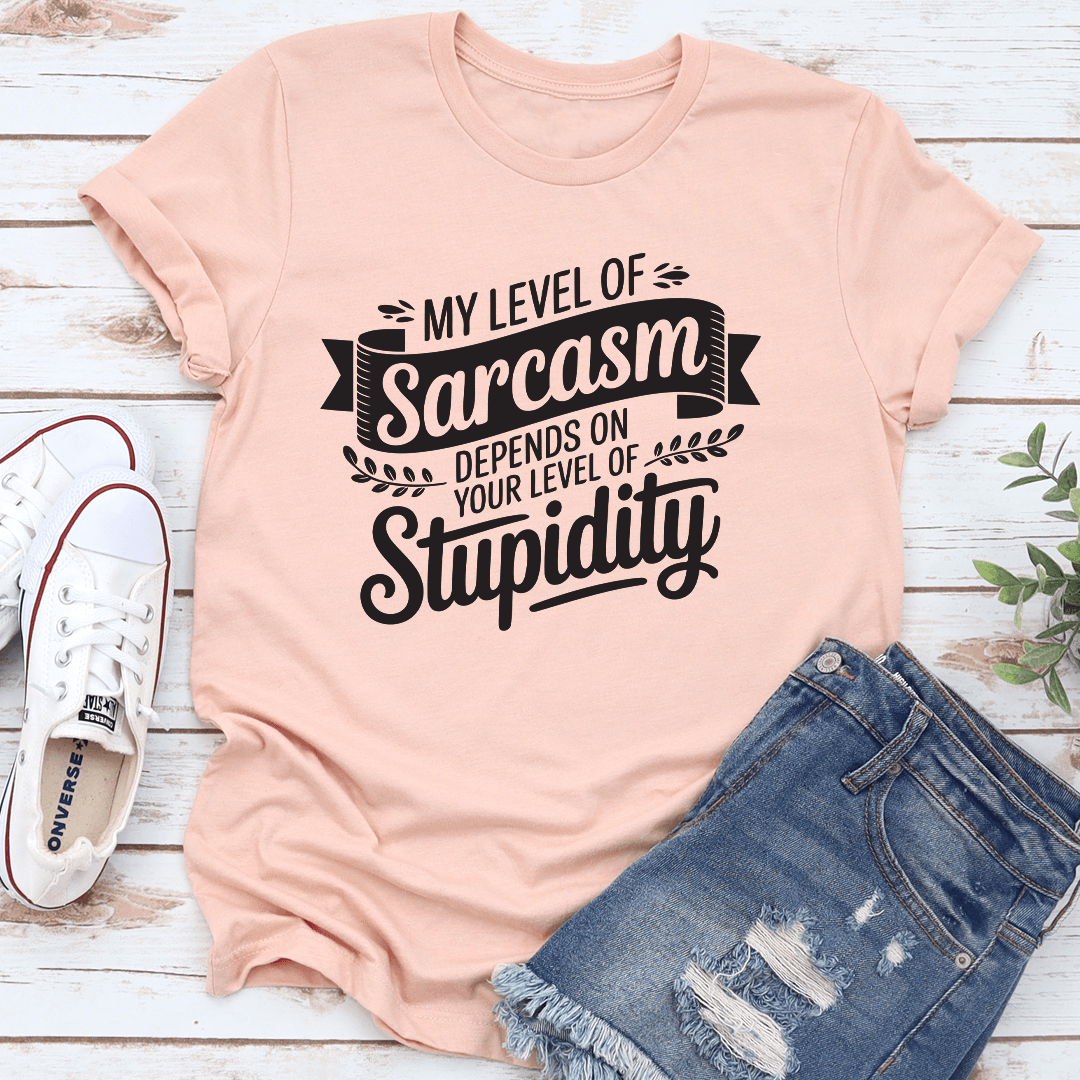 My Level Of Sarcasm Depends On Your Level Of Stupidity Tee