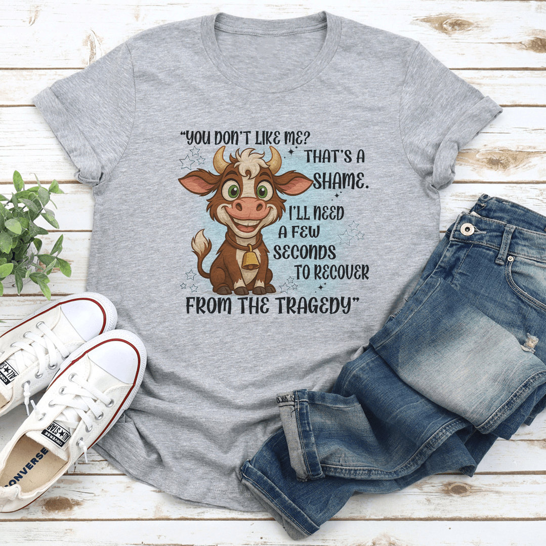 You Don't Like Me That's A Shame Tee