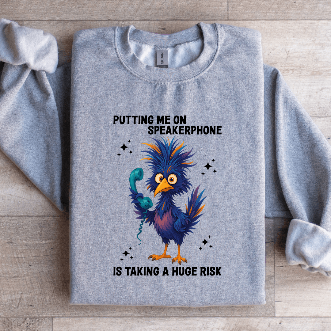 Putting Me On Speakerphone Is Taking Sweatshirt